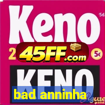 bad anninha